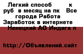 [Легкий способ] 400-10к руб. в месяц на пк - Все города Работа » Заработок в интернете   . Ненецкий АО,Индига п.